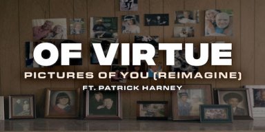 OF VIRTUE DEBUTS VIDEO FOR "PICTURES OF YOU (REIMAGINE)" FEAT. PATRICK HARNEY
