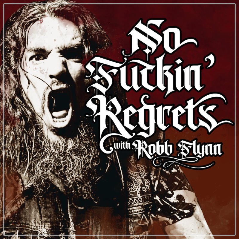 No F'n Regrets Podcast w/ Robb Flynn is up!