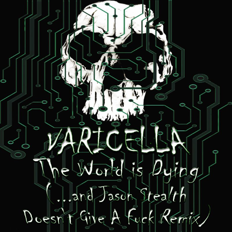 PROMO : Varicella - "The World is Dying (​.​.​.​and Jason Stealth Doesn't Give A Fuck Remix)" : Machine Man Records