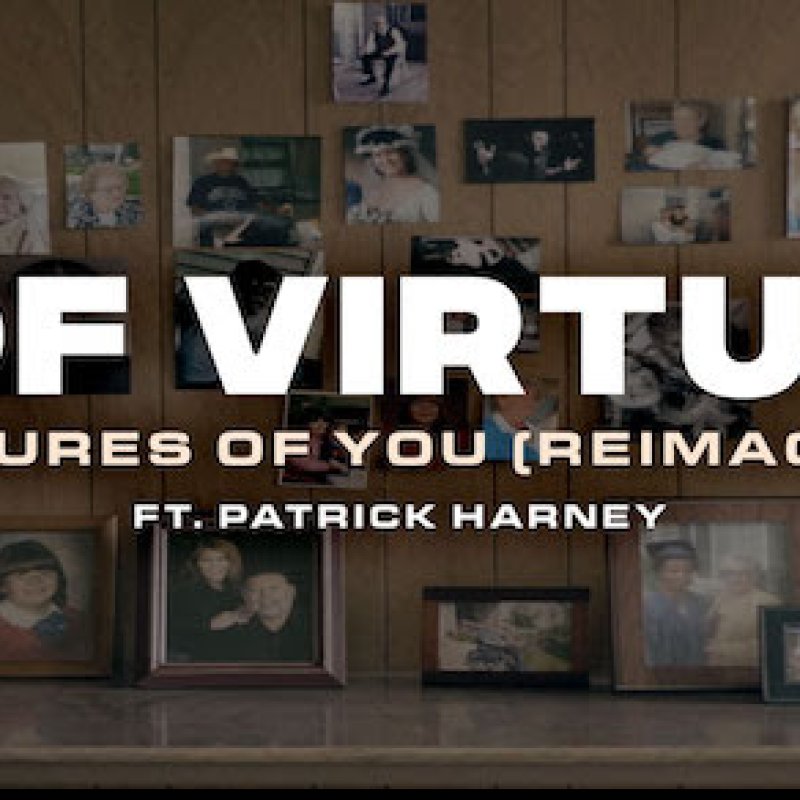 OF VIRTUE DEBUTS VIDEO FOR "PICTURES OF YOU (REIMAGINE)" FEAT. PATRICK HARNEY