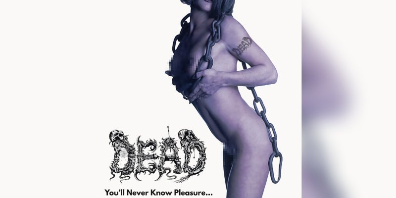 DEAD - You'll Never Know Pleasure - Reviewed By FULL METAL MAYHEM!