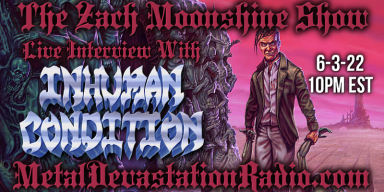 Inhuman Condition - Featured Interview & The Zach Moonshine Show