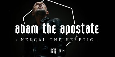 THE PIT presents... 'Adam The Apostate - Nergal the Heretic' : A look into the life of one of the most controversial figure in extreme music today