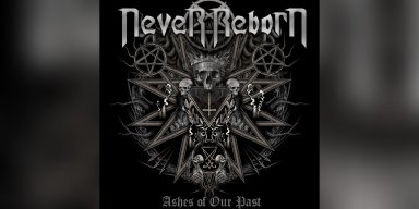 Never Reborn - Ashes Of Our Past - Featured In Decibel Magazine!