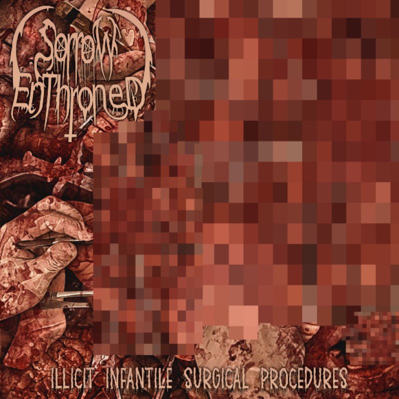 New Promo: Sorrow Enthroned - Illicit Infantile Surgical Procedures - (Brutal Death Metal)