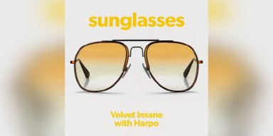 Velvet Insane with Harpo - SUNGLASSES - Reviewed By Hard Rock Info!