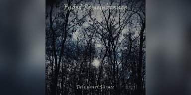 New Promo: Faded Remembrance - Delusion of Silence - (Gothic Blackened Doom Death)