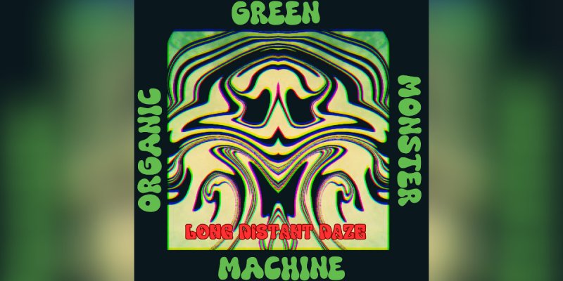 New Single: Organic Green Monster Machine - Long Distant Daze - (Heavy Rock, Psych Rock, Stoner Rock)