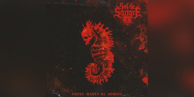 Press Release: Sol de Sangre Unleashes New Single "Entre Mares de Vomito" out now!