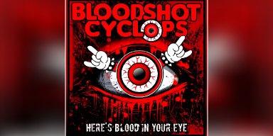 Bloodshot Cyclops Unleashes Debut EP Here’s Blood In Your Eye