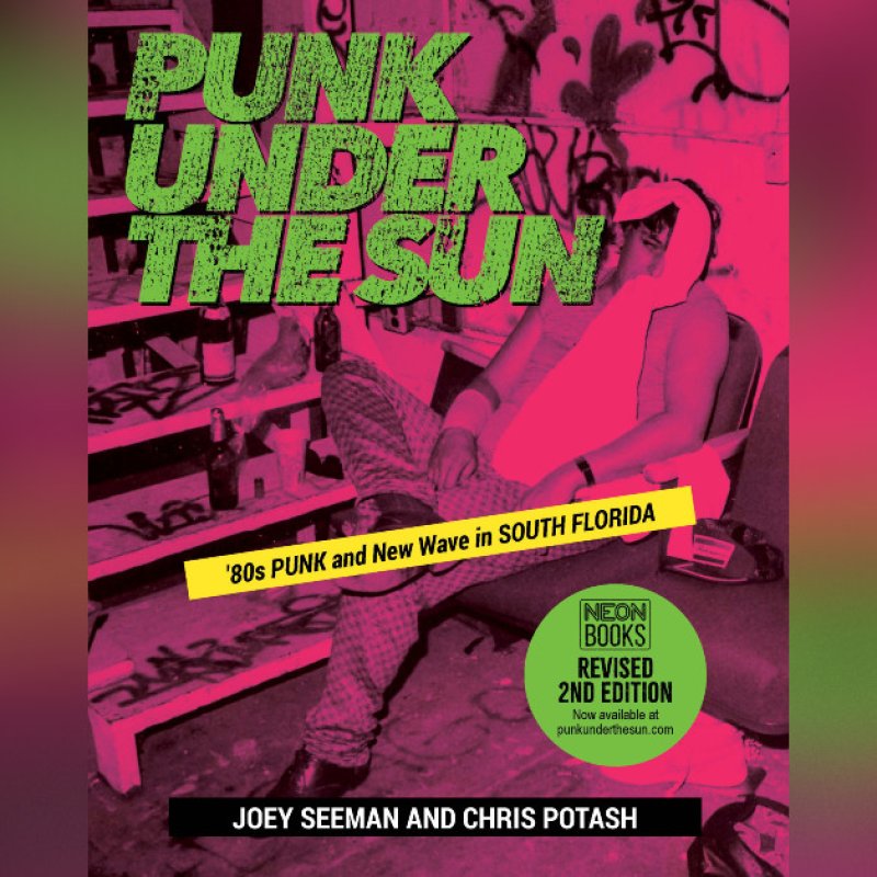 Neon Books Announces 2nd Edition of PUNK UNDER THE SUN: ‘80s PUNK AND NEW WAVE IN SOUTH FLORIDA