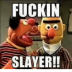 bert n ernie SLAYER