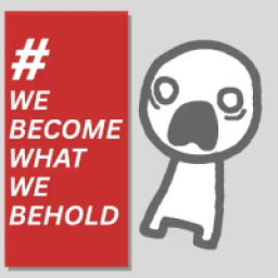 WeBecomeWhatWeBehold