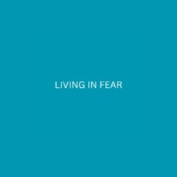 Living in Fear