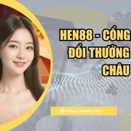 hen88-cong-game-bai-doi-thuong-so-1-tai-chau-a-2025