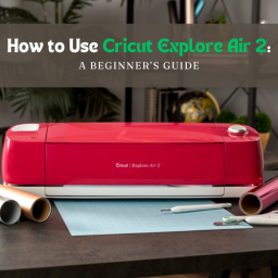 how-to-use-cricut-explore-air-2-a-beginners-guide