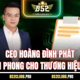 ceo-hoang-dinh-phat-nguoi-tien-phong-xay-dung-b52-club