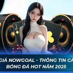 danh-gia-nowgoal-thong-tin-ca-cuoc-bong-da-hot-nam-2025