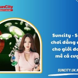 suncity-san-choi-dang-cap-cho-gioi-dam-me-ca-cuoc