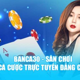 banca30-san-choi-ca-cuoc-truc-tuyen-dang-cap-chau-au